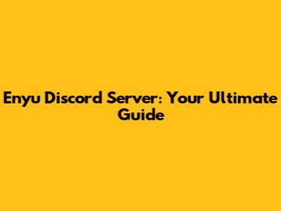 Enyu Discord Server: Your Ultimate Guide