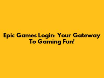 Epic Games Login: Your Gateway To Gaming Fun!