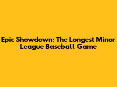 Epic Showdown: The Longest Minor League Baseball Game