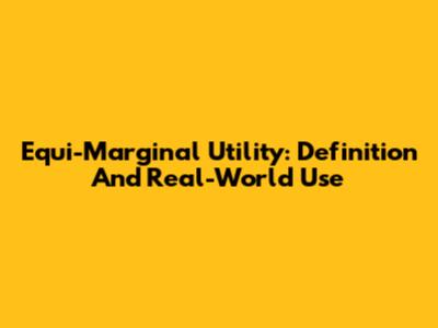 Equi-Marginal Utility: Definition And Real-World Use