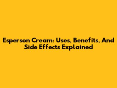 Esperson Cream: Uses, Benefits, And Side Effects Explained