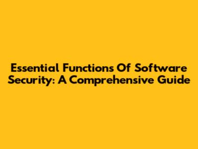 Essential Functions Of Software Security: A Comprehensive Guide
