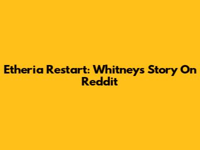 Etheria Restart: Whitney's Story On Reddit