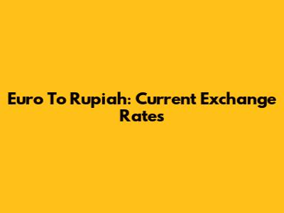 Euro To Rupiah: Current Exchange Rates