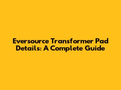 Eversource Transformer Pad Details: A Complete Guide