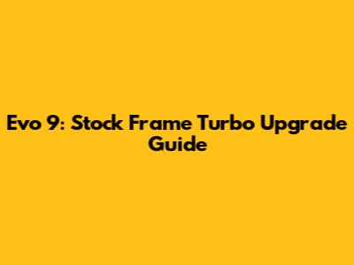 Evo 9: Stock Frame Turbo Upgrade Guide