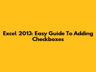 Excel 2013: Easy Guide To Adding Checkboxes
