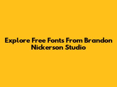 Explore Free Fonts From Brandon Nickerson Studio