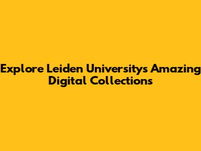 Explore Leiden University's Amazing Digital Collections