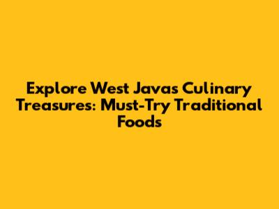 Explore West Java's Culinary Treasures: Must-Try Traditional Foods