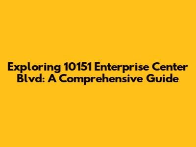 Exploring 10151 Enterprise Center Blvd: A Comprehensive Guide