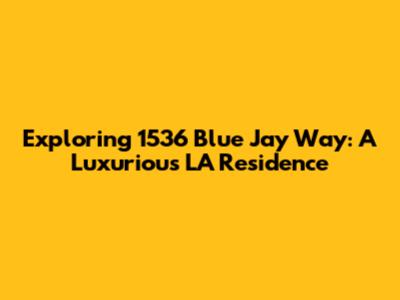 Exploring 1536 Blue Jay Way: A Luxurious LA Residence
