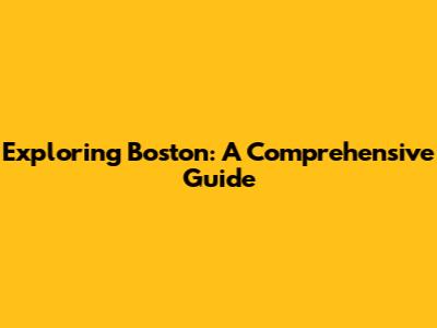 Exploring Boston: A Comprehensive Guide