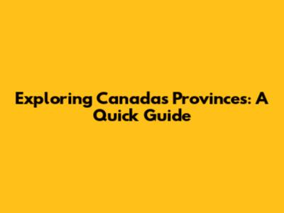 Exploring Canada's Provinces: A Quick Guide
