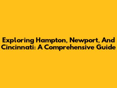 Exploring Hampton, Newport, And Cincinnati: A Comprehensive Guide