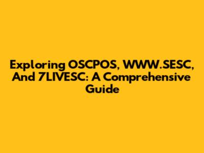 Exploring OSCPOS, WWW.SESC, And 7LIVESC: A Comprehensive Guide
