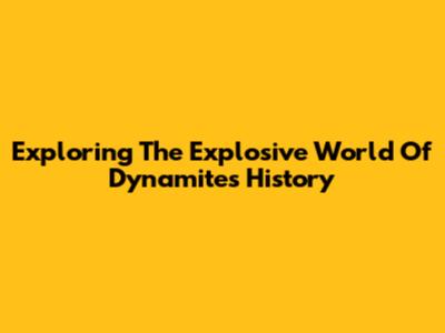 Exploring The Explosive World Of Dynamite's History