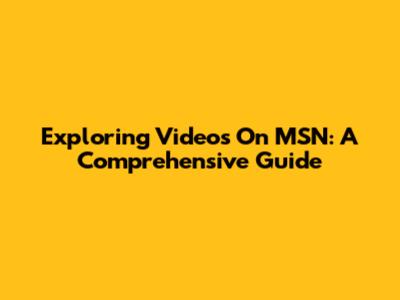 Exploring Videos On MSN: A Comprehensive Guide