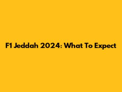 F1 Jeddah 2024: What To Expect