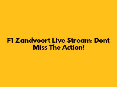 F1 Zandvoort Live Stream: Don't Miss The Action!
