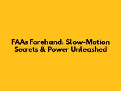 FAA's Forehand: Slow-Motion Secrets & Power Unleashed