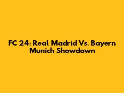 FC 24: Real Madrid Vs. Bayern Munich Showdown