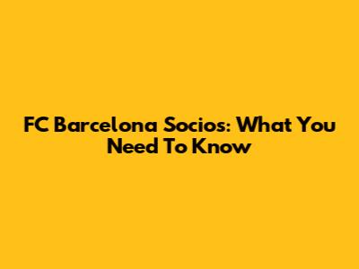 FC Barcelona Socios: What You Need To Know