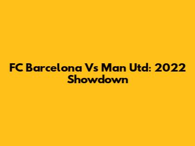 FC Barcelona Vs Man Utd: 2022 Showdown