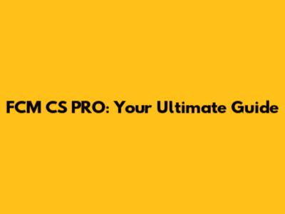 FCM CS PRO: Your Ultimate Guide