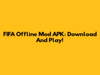 FIFA Offline Mod APK: Download And Play!