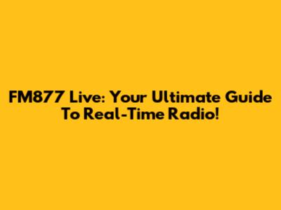FM877 Live: Your Ultimate Guide To Real-Time Radio!