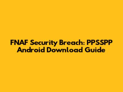FNAF Security Breach: PPSSPP Android Download Guide