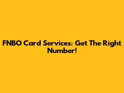 FNBO Card Services: Get The Right Number!