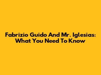 Fabrizio Guido And Mr. Iglesias: What You Need To Know