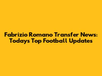 Fabrizio Romano Transfer News: Today's Top Football Updates