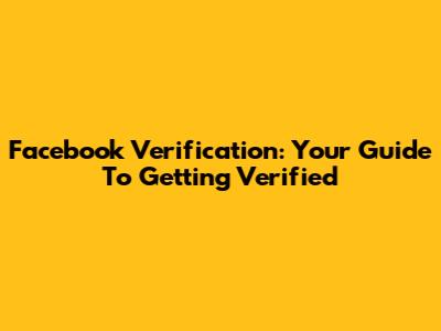 Facebook Verification: Your Guide To Getting Verified