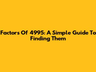 Factors Of 4995: A Simple Guide To Finding Them