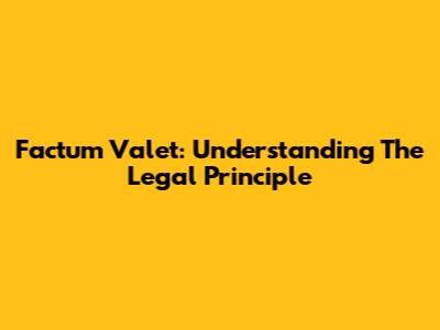 Factum Valet: Understanding The Legal Principle