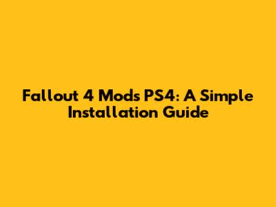 Fallout 4 Mods PS4: A Simple Installation Guide