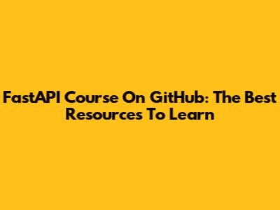 FastAPI Course On GitHub: The Best Resources To Learn