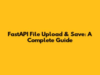 FastAPI File Upload & Save: A Complete Guide