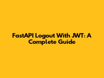FastAPI Logout With JWT: A Complete Guide