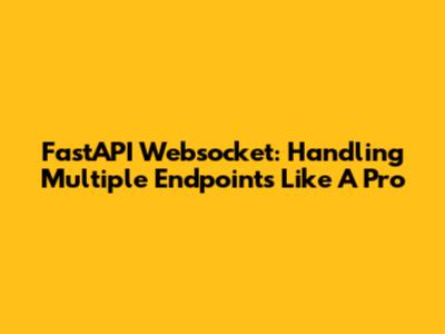 FastAPI Websocket: Handling Multiple Endpoints Like A Pro