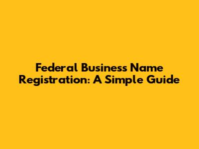 Federal Business Name Registration: A Simple Guide