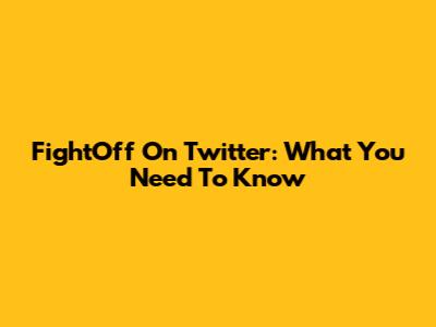 FightOff On Twitter: What You Need To Know