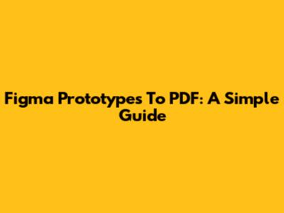 Figma Prototypes To PDF: A Simple Guide