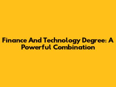 Finance And Technology Degree: A Powerful Combination