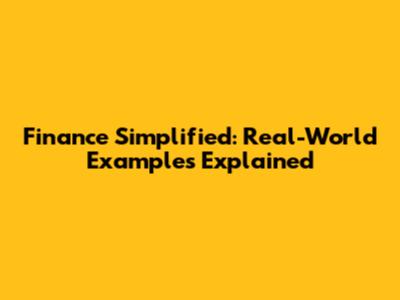 Finance Simplified: Real-World Examples Explained