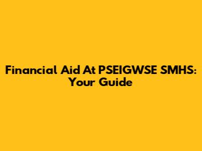 Financial Aid At PSEIGWSE SMHS: Your Guide