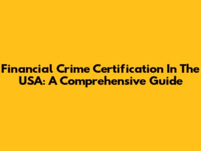 Financial Crime Certification In The USA: A Comprehensive Guide